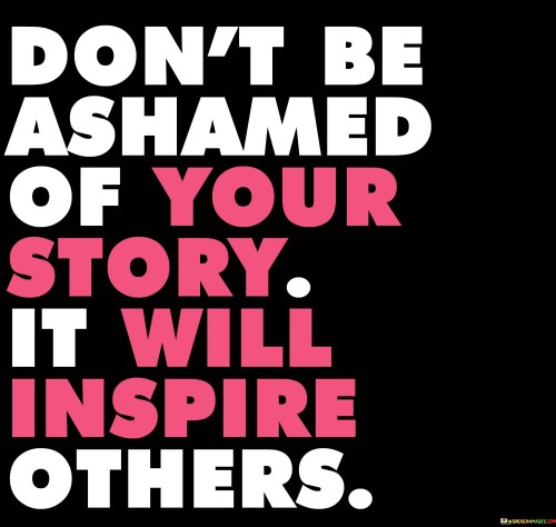 Dont-Be-Ashamed-Of-Your-Story-It-Will-Inspire-Quotes.jpeg
