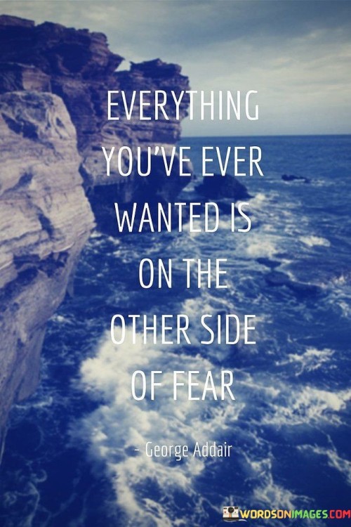 Everything You've Ever Wanted Is On The Other Side Quotes