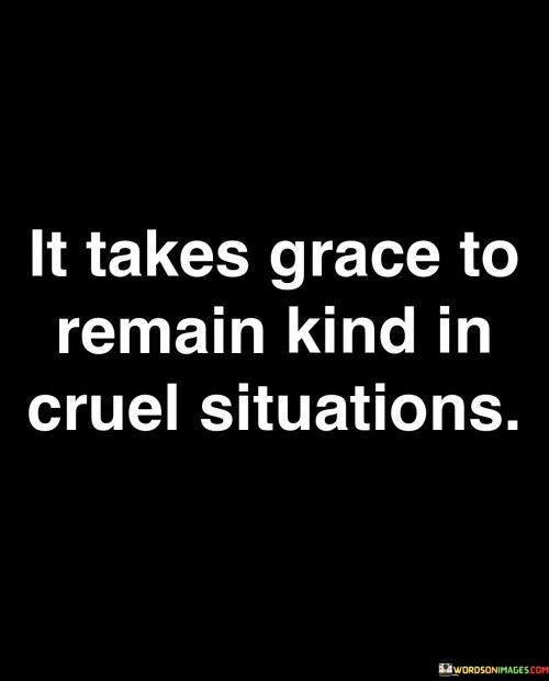 It-Takes-Grace-To-Remain-Kind-In-Cruel-Situations-Quotes.jpeg