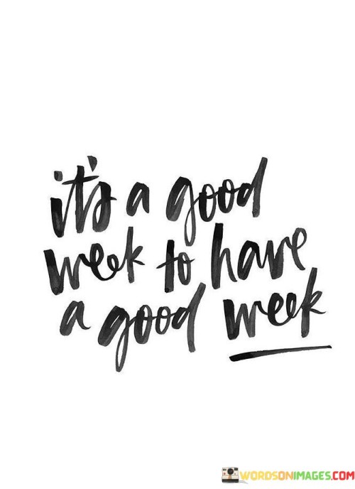 Its-A-Good-Week-To-Have-A-Good-Week-Quotes.jpeg