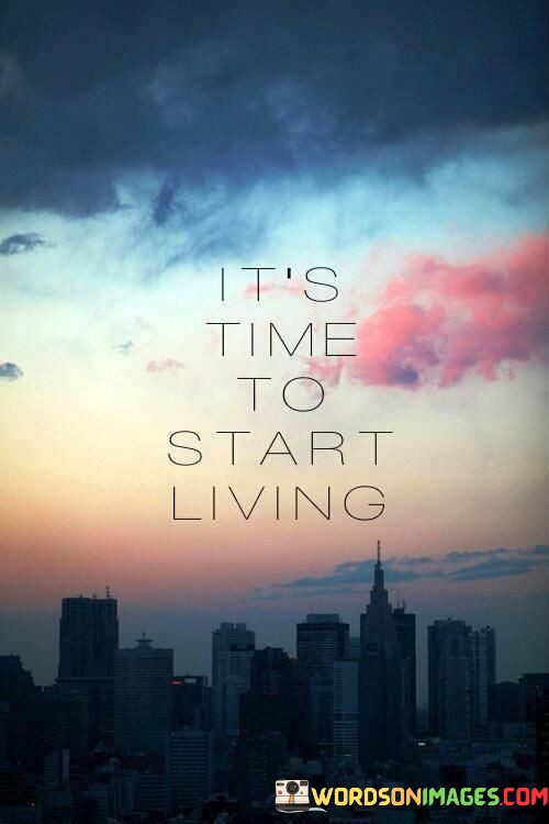 Its-Time-To-Start-Living-Quotes.jpeg