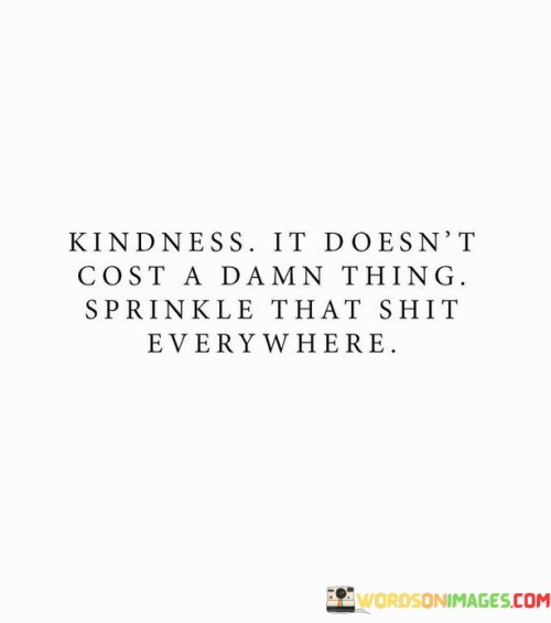 Kindness It Doesn't Cost A Damn Thing Sprinkle That Quotes
