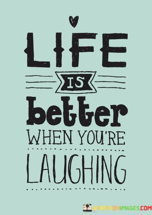 Life Is Better When You're Laughing Quotes