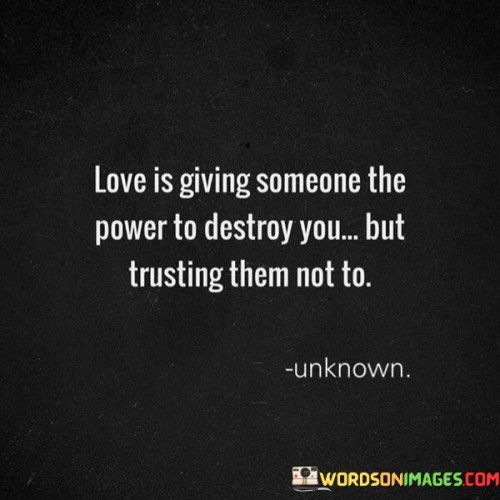 Love Is Giving Someone The Power To Destroy You Quotes