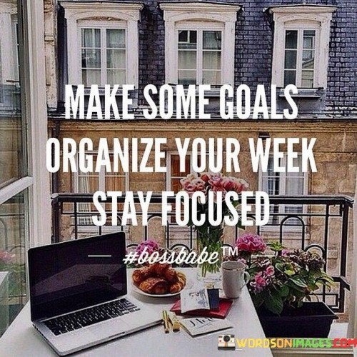 Make-Some-Goals-Organize-Your-Week-Stay-Focused-Quotes.jpeg