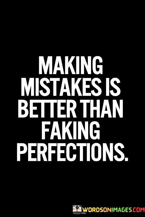 The quote advocates for authenticity over pretense. "Making mistakes" signifies human imperfection. "Faking perfections" implies a facade of flawlessness. The quote conveys the idea that it's more genuine and valuable to acknowledge one's imperfections and errors rather than pretending to be flawless.

The quote underscores the importance of embracing vulnerability. It highlights that pretending to be perfect often involves hiding one's true self and struggles. "Making mistakes" reflects a willingness to learn and grow from failures, showing the beauty in embracing one's humanity.

In essence, the quote speaks to the idea that true growth and authenticity come from acknowledging and learning from one's mistakes. It emphasizes that the pursuit of perfection can be stifling, whereas embracing one's flaws and missteps can lead to personal development and more genuine connections with others.