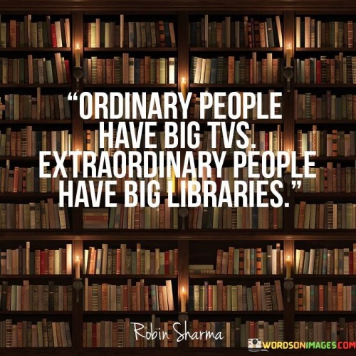 Ordinary-People-Have-Big-Tvs-Extraordinary-People-Have-Big-Quotes.jpeg