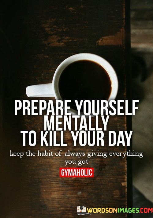 Prepare-Yourself-Mentally-To-Kill-Your-Day-Keep-The-Quotes.jpeg