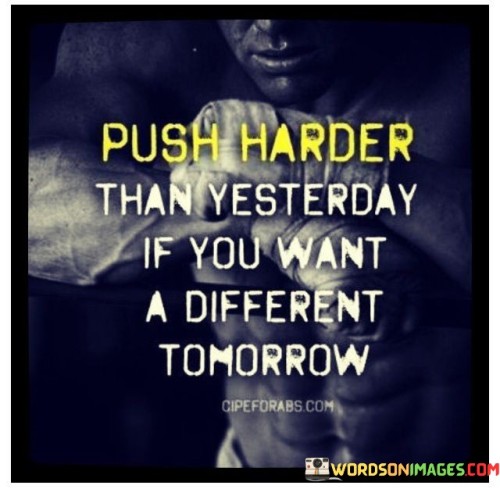 Push-Harder-Than-Yesterday-If-You-Want-A-Different-Quotes.jpeg