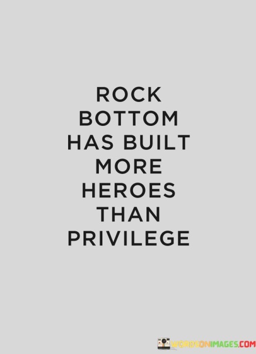 Rock Bottom Has Built More Heroes Than Privilege Quotes