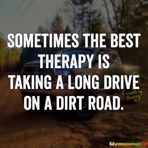 Sometimes The Best Therapy Is Taking A Long Drive Quotes
