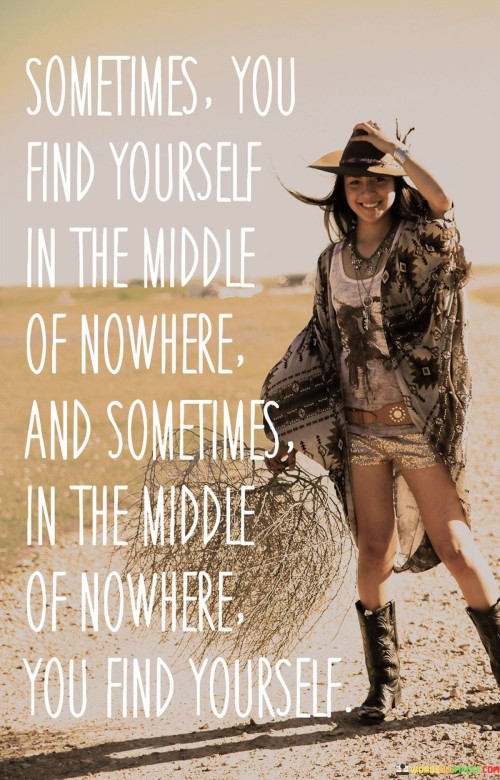 Sometimes You Find Yourself In The Middle Of Nowhere Quotes