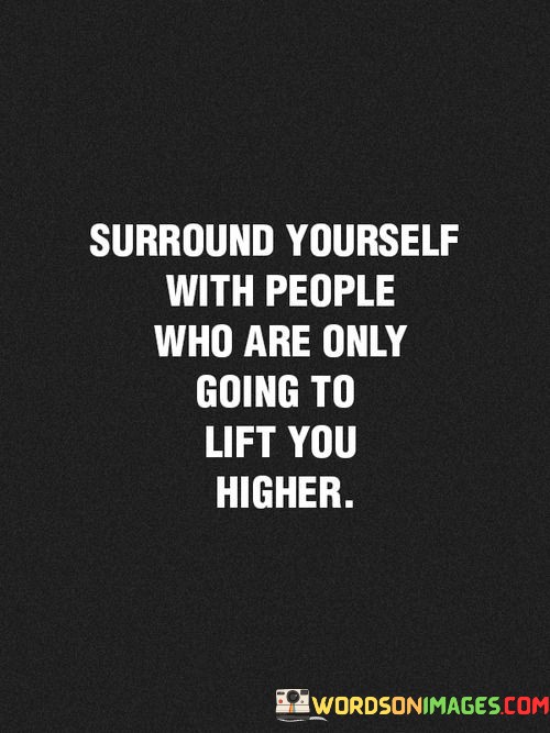 Surround-Yourself-With-Pople-Who-Are-Only-Going-To-Quotes.jpeg