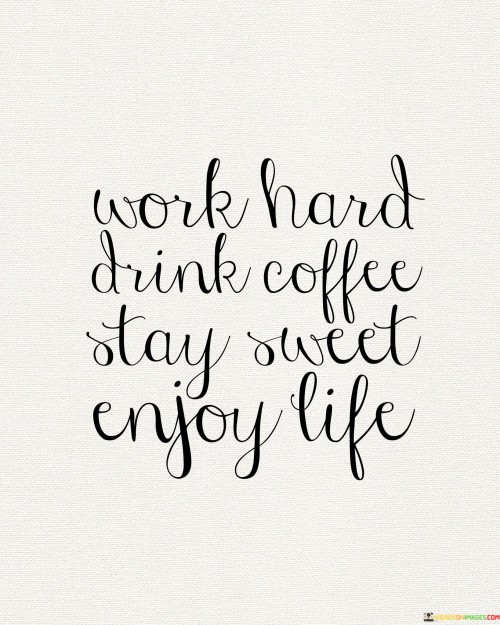 Work Hard Drink Coffee Stay Sweet Enjoy Life Quotes