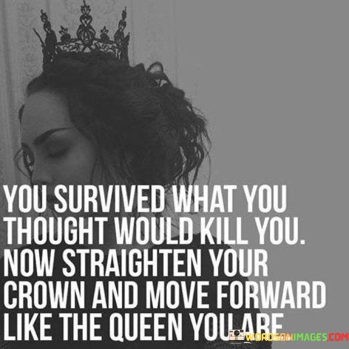 You Survived What You Thought Would Kill You Now Quotes