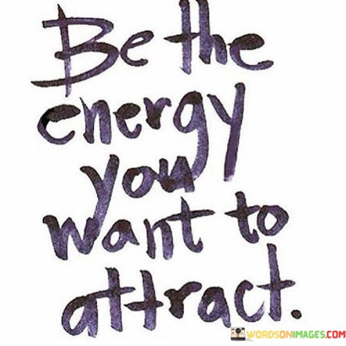 Radiate the vibe you desire to draw in is the core notion. It's about embodying the positivity you seek. This quote reflects the idea of mirroring the energy you hope to encounter. It speaks to the law of attraction, emphasizing the importance of projecting the qualities you wish to see in others.

The central message is clear: be the kind of energy you want around you. It captures the essence of influencing your surroundings through your own demeanor. This phrase embodies the concept of personal responsibility, underlining that the energy you emit has a reciprocal effect on your experiences.

The quote underscores the reciprocity of energy. It's not about waiting for the right energy; it's about creating it. This statement highlights that by being a source of positivity, you not only uplift yourself but also inspire a positive environment. It reminds us that our attitude and behavior can shape the dynamics of our interactions, reinforcing the idea that being the change you want to see starts from within.