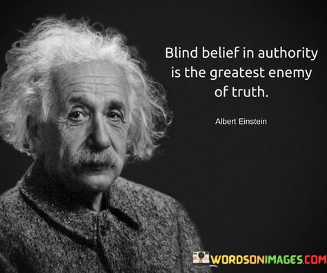 Blind Belief In Authority Is The Greatest Enemy Of Quotes