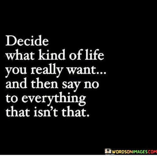 Decide What Kind Of Life You Really Want Quotes