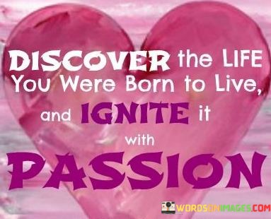 Discover-The-Life-You-Were-Born-To-Live-And-Ignite-Quotes.jpeg