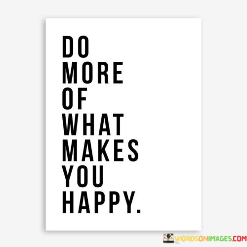 Do More Of What Makes You Happy Quotes
