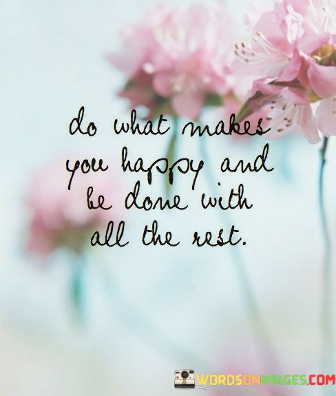 Do-What-Makes-You-Happy-And-Be-Done-With-Quotes.jpeg