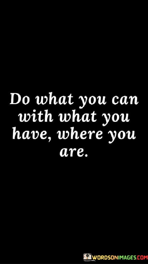 Do What You Can With What You Have Where Quotes