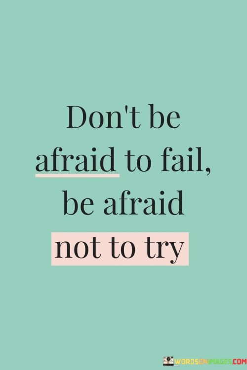 Dont-Be-Afraid-To-Fail-Be-Afraid-Not-To-Try-Quotes.jpeg