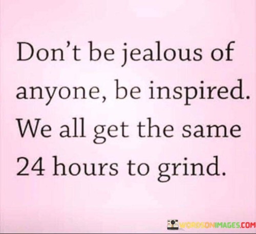 Don't Be Jealous Of Anyone Be Inspired We All Quotes