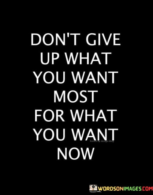 Don't Give Up What You Want Most Quotes