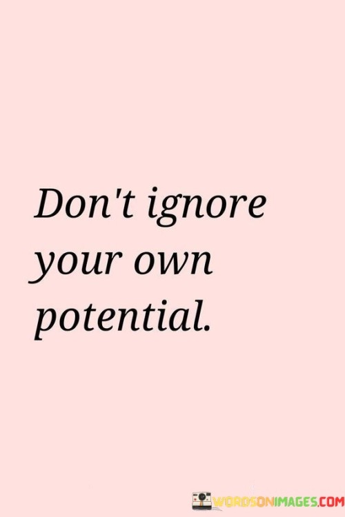 Don't Ignore Your Own Potential Quotes