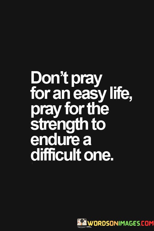 Dont-Pray-For-An-Easy-Life-Pray-For-The-Strength-Quotes.jpeg