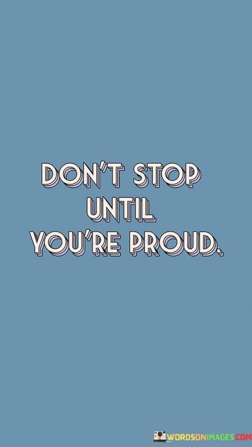 Don't Stop Until You're Proud Quotes