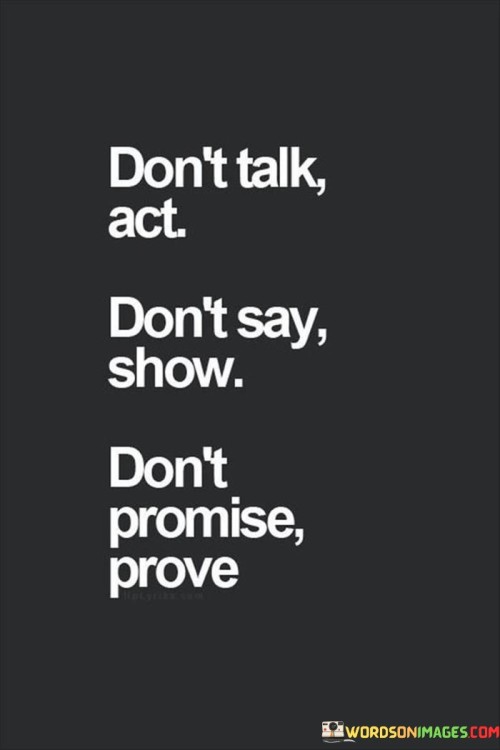 Don't Talk Act Don't Say Show Don't Promise Quotes