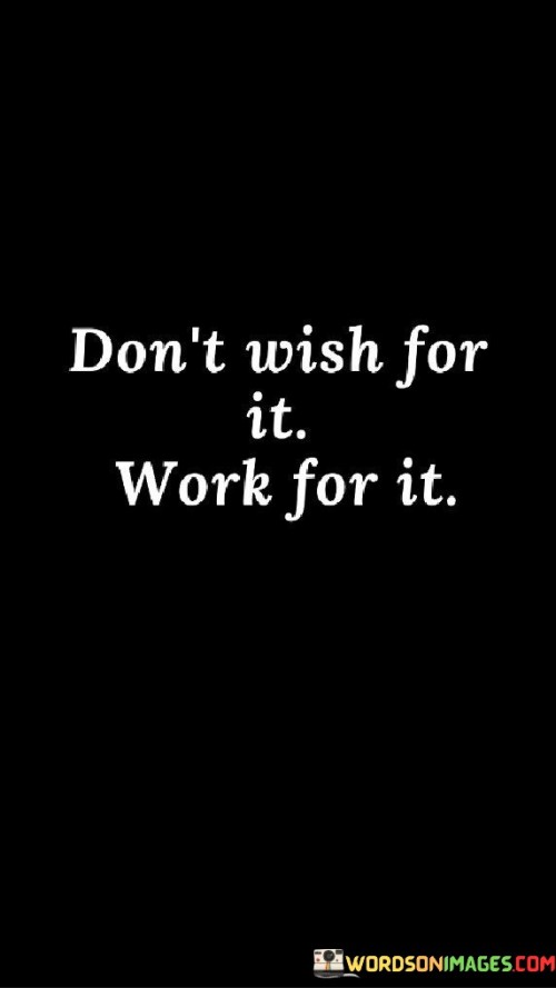 Don't Wish For It Work For It Quotes