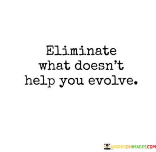 Eliminate What Doesn't Help You Evolve Quotes