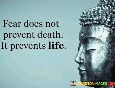 Fear-Does-Not-Prevent-Death-It-Prevents-Life-Quotes.jpeg