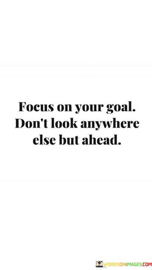 Focus-On-Your-Goal-Dont-Look-Anywhere-Quotes.jpeg