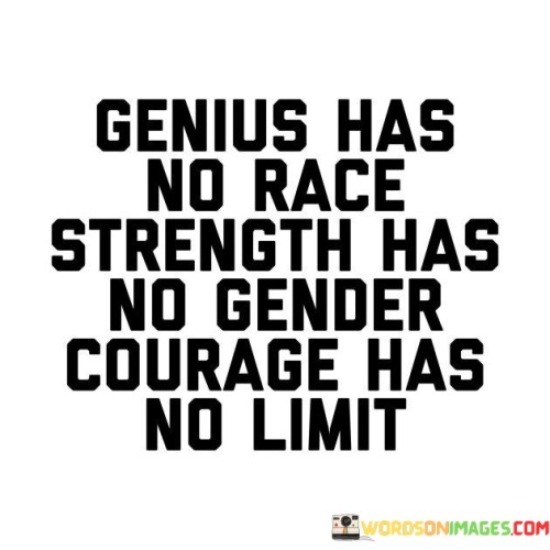 Genius Has No Race Strength Has No Gender Courage Quotes