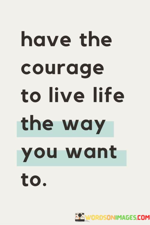 Have-The-Courage-To-Live-Life-The-Way-You-Quotes.jpeg