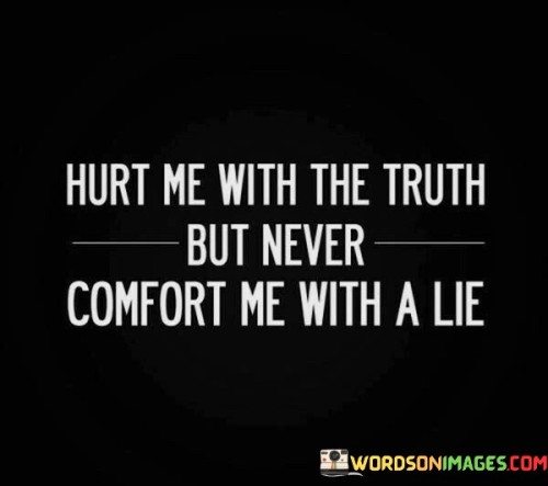 Hurt Me With The Truth But Never Comfort Quotes
