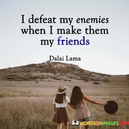 The quote, "I defeat my enemies when I make them my friends," delivers a profound message about the power of compassion, reconciliation, and forgiveness. It suggests that true strength and victory do not lie in perpetuating animosity or seeking revenge against those who oppose us, but rather in transforming adversaries into allies through understanding and empathy. The quote emphasizes the ability to rise above hostility and conflict, choosing the path of reconciliation and friendship as a means to overcome animosity and discord. By choosing to approach our enemies with compassion and seeking common ground, we create opportunities for understanding, healing, and building bridges between opposing perspectives. This perspective speaks to the profound potential for personal growth, transformation, and the promotion of peace when we embrace the values of forgiveness, empathy, and reconciliation, turning adversaries into allies through the power of compassion. At its core, the quote celebrates the transformative power of compassion and empathy. Instead of seeking revenge or perpetuating a cycle of hostility, it suggests that true strength lies in the ability to see beyond the differences that divide us and to seek common ground with those who oppose us. By understanding the motivations and experiences of our enemies, we can foster empathy and recognize the shared humanity that connects us all. Moreover, the quote speaks to the value of forgiveness and the healing potential it carries. When we choose to make our enemies our friends, we release the burden of resentment and animosity, freeing ourselves from the shackles of negativity and bitterness. Forgiveness allows us to move forward with a sense of inner peace and emotional liberation. Furthermore, the quote underscores the importance of promoting harmony and understanding in the face of conflict. By seeking to make enemies into friends, we open channels for dialogue and communication, fostering an environment of mutual respect and cooperation. This approach can lead to the resolution of differences and the promotion of unity, rather than further division. In conclusion, the quote "I defeat my enemies when I make them my friends" encapsulates the transformative power of compassion, empathy, and forgiveness. It highlights that true strength lies not in perpetuating animosity or seeking revenge, but in choosing the path of reconciliation and friendship with those who oppose us. By understanding our enemies, fostering empathy, and seeking common ground, we create opportunities for healing, personal growth, and the promotion of peace. This quote serves as a powerful reminder of the profound potential for transformation and unity when we embrace the values of compassion and understanding, turning adversaries into allies through the power of empathy and forgiveness.