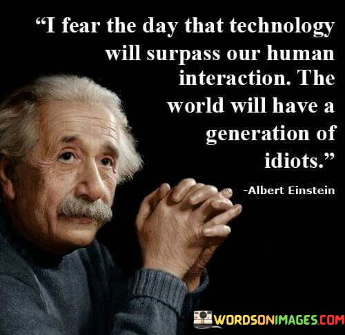 I-Fear-The-Day-That-Technology-Will-Surpass-Our-Human-Interaction-Quotes.jpeg