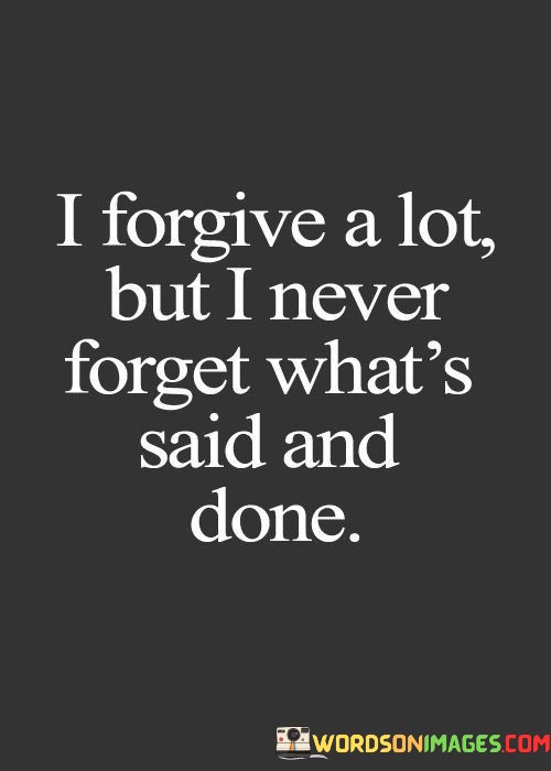 I-Forgive-A-Lot-But-I-Never-Forget-Whats-Said-And-Quotes.jpeg