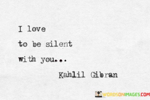 I Love To Be Silent With You Quotes
