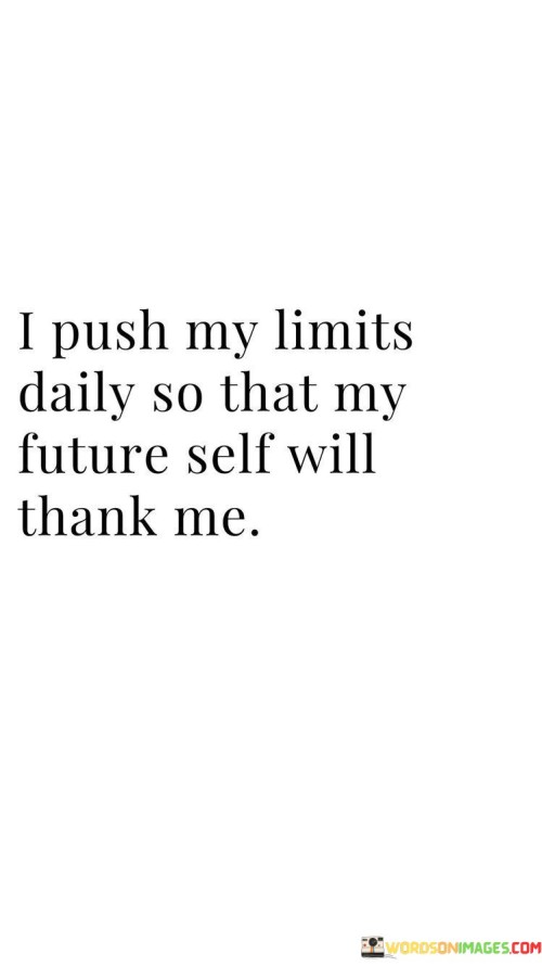 I Push My Limits Daily So That My Future Self Will Quotes