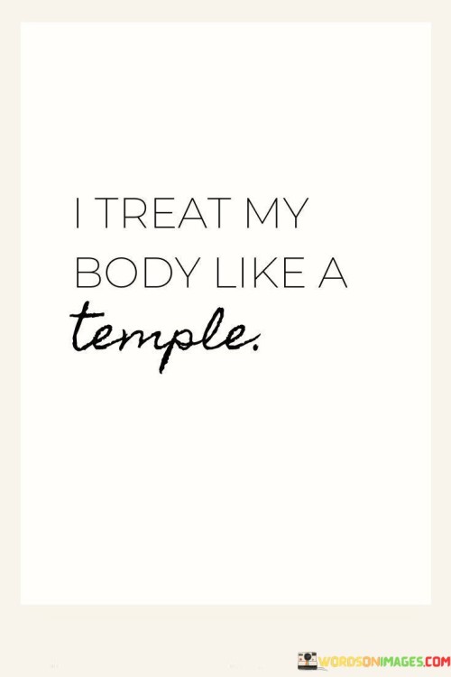 Caring for my body with reverence. The quote stresses self-care. It's about health and respect. The speaker implies that they prioritize their well-being by treating their body like a sacred place, underscoring the importance of nurturing their physical and mental health with care and respect.

Health is a priority. The quote points to self-value. It's about mindfulness. The speaker suggests that viewing their body as a temple emphasizes its significance, highlighting the idea that prioritizing health and wellness is an act of self-value and appreciation for the vessel that carries them through life.

Respect reflects well-being. The quote hints at self-esteem's role. It's about esteem. The speaker implies that treating their body as a temple mirrors their overall well-being, promoting the concept that self-respect and self-care contribute to a balanced and fulfilling life, fostering a harmonious connection between physical and mental health.