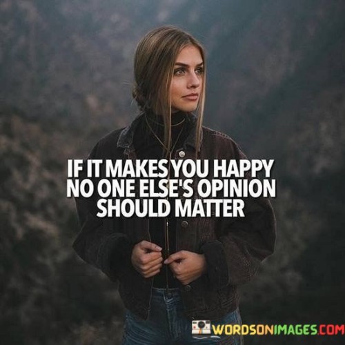 If It Makes You Happy No One Else's Opinion Quotes