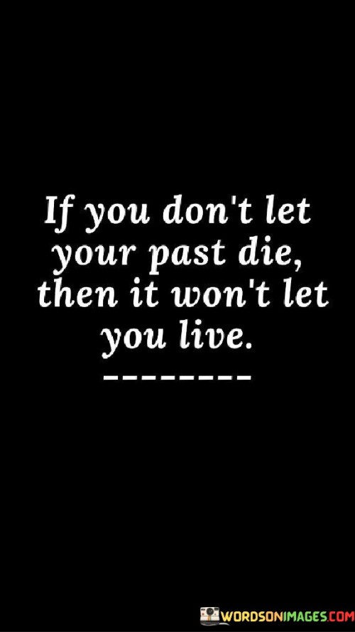 If You Don't Let Your Past Die Then It Won't Let You Live Quotes