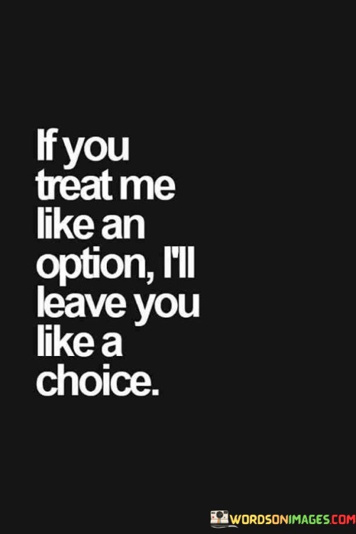 If-You-Treat-Me-Like-An-Option-Ill-Leave-You-Like-A-Choice-Quotes.jpeg