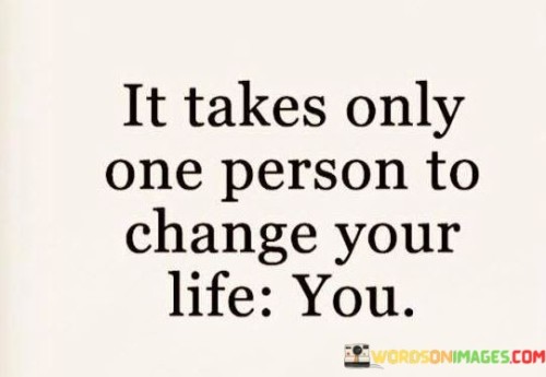 It Takes Only One Person To Change Your Life Quotes